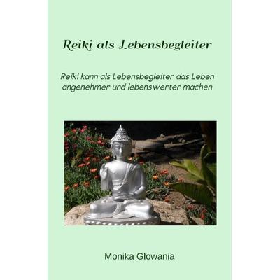 Reiki als Lebensbegleiter, Taschenbuch von Monika Glowania, Epubli, 978-3-7375-6589-9
