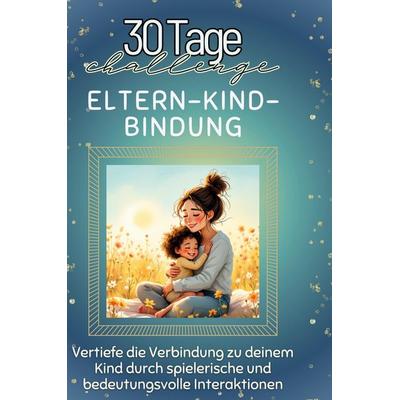 Eltern-Kind-Bindung, Gebundene Ausgabe von Olivia Hartmann, BoD - Books on Demand, 978-3-7591-4145-3