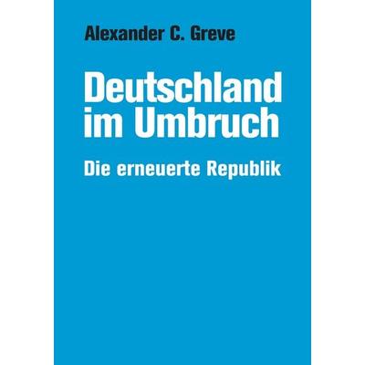 Deutschland im Umbruch, Taschenbuch von Alexander C. Greve, BoD – Books on Demand, 978-3-8482-2217-9