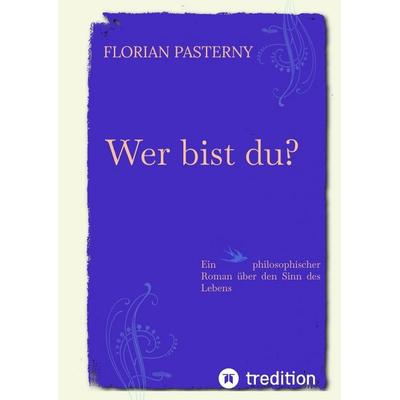 Wer bist du? Persönlichkeitsentwicklung trifft Roman - Eine philosophische Reise zu sich selbst, Gebundene Ausgabe von Florian Pasterny, Tredition,