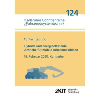 10. Fachtagung Hybride und energieeffiziente Antriebe für mobile Arbeitsmaschinen : 19. Februar 2025, Karlsruhe, Taschenbuch von , KIT Scientific