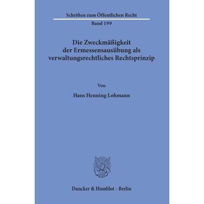 Die Zweckmäßigkeit der Ermessensausübung als verwaltungsrechtliches Rechtsprinzip., Taschenbuch von Hans Henning Lohmann, Duncker & Humblot,