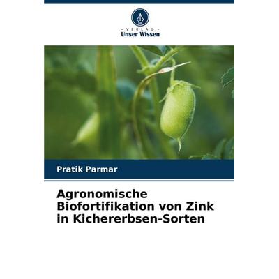 Agronomische Biofortifikation von Zink in Kichererbsen-Sorten, Taschenbuch von Pratik Parmar, Verlag Unser Wissen, 978-620-8-03811-3