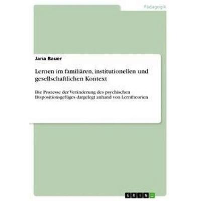 Lernen im familiären, institutionellen und gesellschaftlichen Kontext, Taschenbuch von Jana Bauer, GRIN, 978-3-668-46344-8