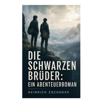 Die schwarzen Brüder: Ein Abenteuerroman, Taschenbuch von Heinrich Zschokke, E-artnow, 978-80-273-4788-9