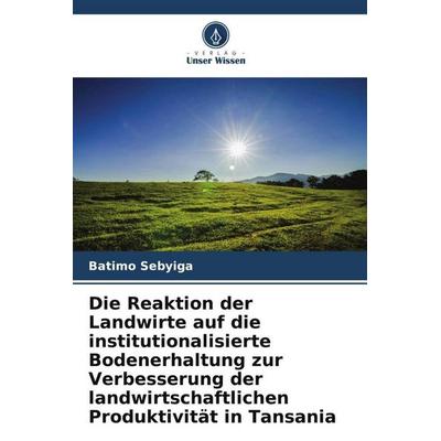 Die Reaktion der Landwirte auf die institutionalisierte Bodenerhaltung zur Verbesserung der landwirtschaftlichen Produktivität in Tansania,