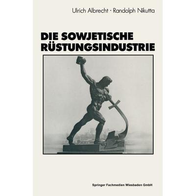 Die sowjetische Rüstungsindustrie, Taschenbuch von Ulrich Albrecht, VS Verlag für Sozialwissenschaften, 978-3-663-20103-8