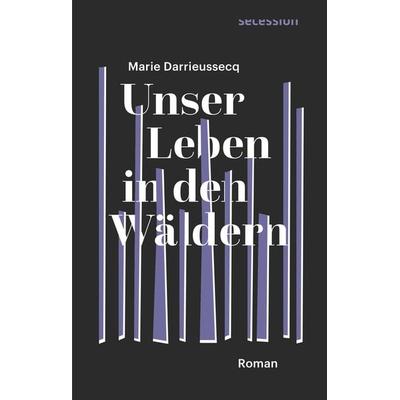 Unser Leben in den Wäldern, Gebundene Ausgabe von Marie Darrieussecq, Secession Verlag für Literatur, 978-3-906910-59-8