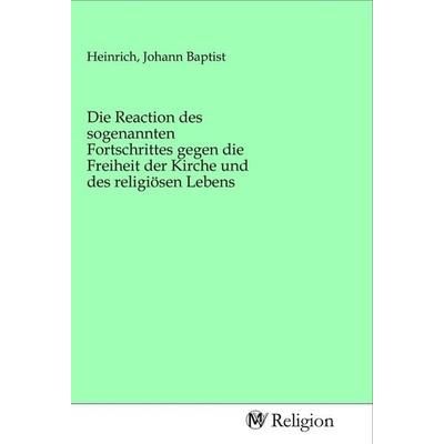 Die Reaction des sogenannten Fortschrittes gegen die Freiheit der Kirche und des religiösen Lebens, Taschenbuch von , MV-Religion, 978-3-96881-598-5