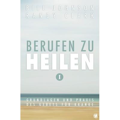 Berufen zu heilen, Band 1, Taschenbuch von Bill Johnson,Randy Clark, GloryWorld-Medien, 978-3-936322-69-9