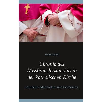 Chronik des Missbrauchsskandals in der katholischen Kirche, Taschenbuch von Heinz Duthel, BoD – Books on Demand, 978-3-7519-1709-4