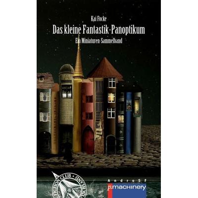 DAS KLEINE FANTASTIK-PANOPTIKUM, Taschenbuch von Kai Focke, P.machinery, 978-3-95765-515-8