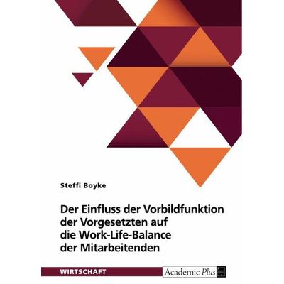 Der Einfluss der Vorbildfunktion der Vorgesetzten auf die Work-Life-Balance der Mitarbeitenden, Taschenbuch von Steffi Boyke, GRIN, 978-3-389-10971-7