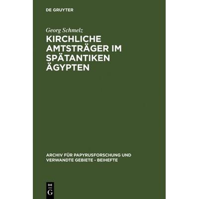Kirchliche Amtsträger im spätantiken Ägypten, Gebundene Ausgabe von Georg Schmelz, De Gruyter, 978-3-598-77548-2