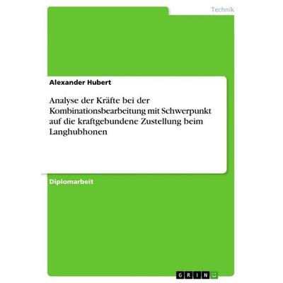 Analyse der Kräfte bei der Kombinationsbearbeitung mit Schwerpunkt auf die kraftgebundene Zustellung beim Langhubhonen, Taschenbuch von Alexander