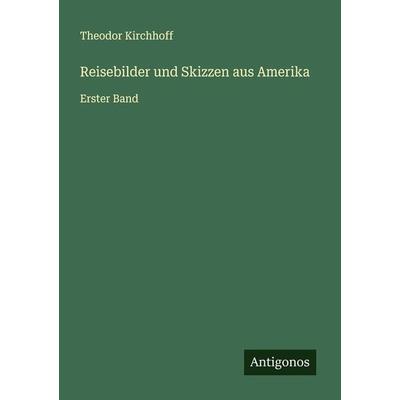 Reisebilder und Skizzen aus Amerika, Taschenbuch von Theodor Kirchhoff, Antigonos Verlag, 978-3-386-33177-7