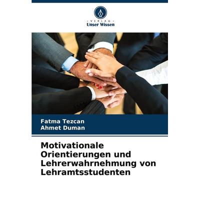 Motivationale Orientierungen und Lehrerwahrnehmung von Lehramtsstudenten, Taschenbuch von Fatma Tezcan,Ahmet Duman, Verlag Unser Wissen,
