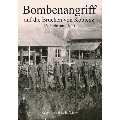 Bombenangriff auf die Brücken von Koblenz, Taschenbuch von Kuno Gross,Rudolf Meier, BoD – Books on Demand, 978-3-7412-6154-1