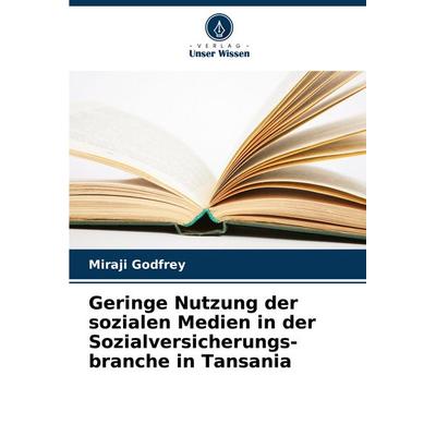 Geringe Nutzung der sozialen Medien in der Sozialversicherungs- branche in Tansania, Taschenbuch von Miraji Godfrey, Verlag Unser Wissen,
