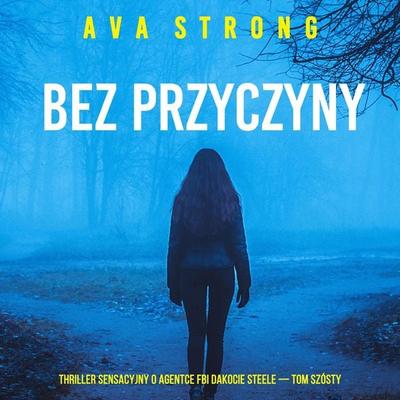 Bez przyczyny (Thriller sensacyjny o agentce FBI Dakocie Steele — Tom szósty) - Ava Strong, Audio, 9798261477242