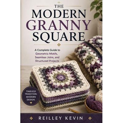 The Modern Granny Square, Taschenbuch von Reilley Kevin, Independently Published