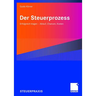 Der Steuerprozess, Taschenbuch von Guido Körner, Betriebswirtschaftlicher Verlag Gabler, 978-3-8349-0467-6