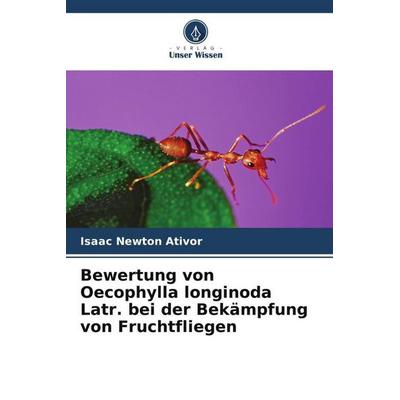 Bewertung von Oecophylla longinoda Latr. bei der Bekämpfung von Fruchtfliegen, Taschenbuch von Isaac Newton Ativor, Verlag Unser Wissen,