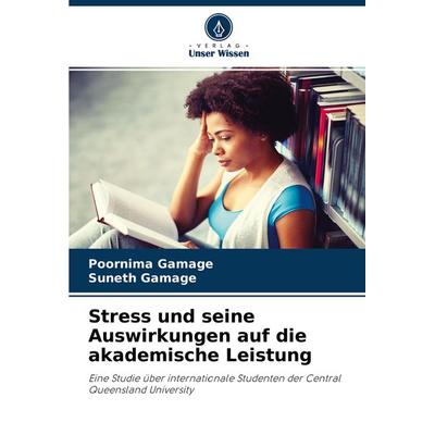 Stress und seine Auswirkungen auf die akademische Leistung, Taschenbuch von Poornima Gamage,Suneth Gamage, Verlag Unser Wissen, 978-620-4-45208-1