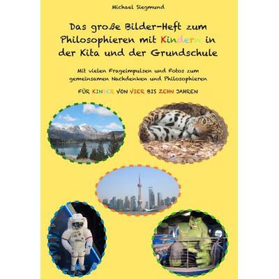 Das große Bilder-Heft zum Philosophieren mit Kindern in der Kita und der Grundschule, Taschenbuch von Michael Siegmund, BoD – Books on Demand,