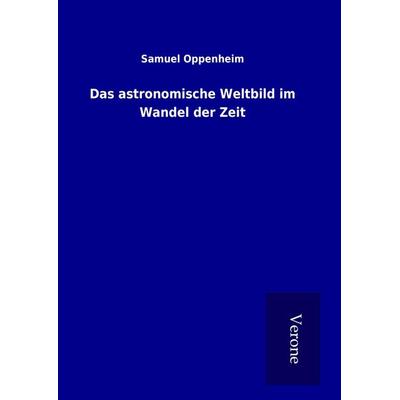 Das astronomische Weltbild im Wandel der Zeit, Gebundene Ausgabe von Samuel Oppenheim, BoD - Books on Demand