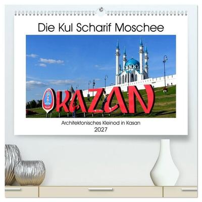 Die Kul Scharif Moschee - Architektonisches Kleinod in Kasan (hochwertiger Premium Wandkalender 2027 DIN A2 quer), Kunstdruck in Hochglanz