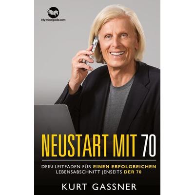 Neustart mit 70, Taschenbuch von Kurt Friedrich Gassner, My-mindguide, 978-3-9879301-2-6