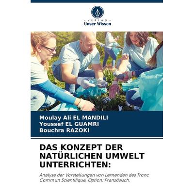 Das Konzept der Natürlichen Umwelt Unterrichten:, Taschenbuch von Moulay Ali El Mandili,Youssef El Guamri,Bouchra Razoki, Verlag Unser Wissen,
