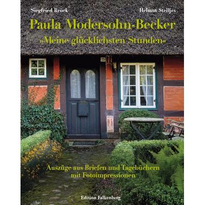 Paula Modersohn-Becker: »Meine glücklichsten Stunden«, Gebundene Ausgabe von Siegfried Brück,Helmut Stelljes, Edition Falkenberg, 978-3-95494-369-2