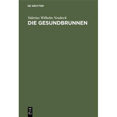 Die Gesundbrunnen, Gebundene Ausgabe von Valerius Wilhelm Neubeck, De Gruyter, 978-3-11-130213-3