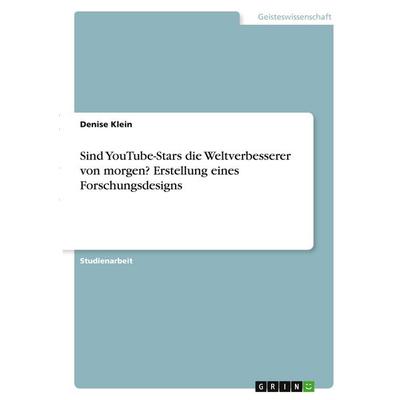 Sind YouTube-Stars die Weltverbesserer von morgen? Erstellung eines Forschungsdesigns, Taschenbuch von Denise Klein, GRIN, 978-3-346-40053-6