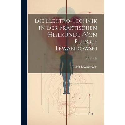 Die Elektro-Technik in Der Praktischen Heilkunde /von Rudolf Lewandowski; Volume 18, Taschenbuch von Rudolf Lewandowski, Legare Street Press,
