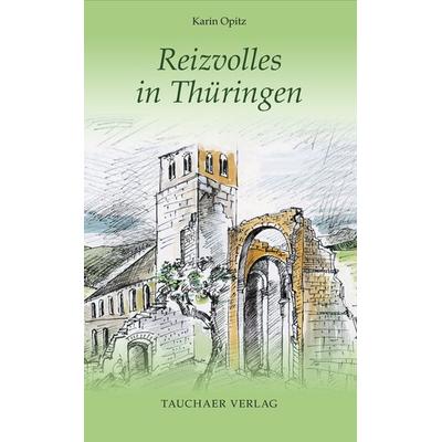 Reizvolles in Thüringen, Gebundene Ausgabe von Karin Opitz, Tauchaer Verlag, 978-3-89772-316-0