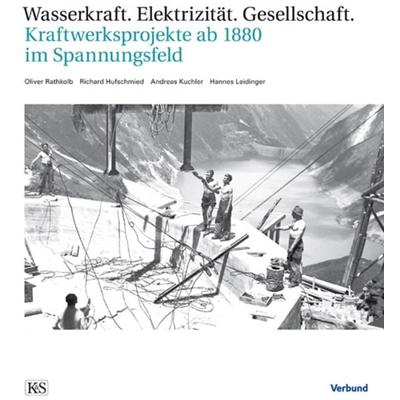 Wasserkraft – Elektrizität – Gesellschaft, Gebundene Ausgabe von Oliver Rathkolb,Hannes Leidinger,Richard Hufschmied,Andreas Kuchler, Kremayr &