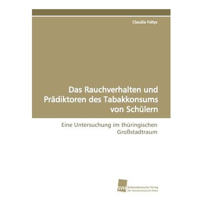 Das Rauchverhalten und Prädiktoren des Tabakkonsums von Schülern, Taschenbuch von Claudia Foltys, Südwestdeutscher Verlag für Hochschulschriften,