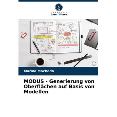 MODUS - Generierung von Oberflächen auf Basis von Modellen, Taschenbuch von Marina Machado, Verlag Unser Wissen, 978-620-3-88964-2