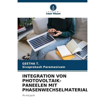 Integration von Photovoltaik-Paneelen mit Phasenwechselmaterial, Taschenbuch von Geetha T.,Sivaprakash Paramasivam, Verlag Unser Wissen,