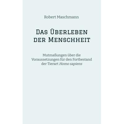 Das Überleben der Menschheit, Taschenbuch von Robert Maschmann, Tredition, 978-3-384-00776-6