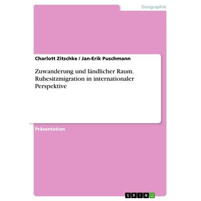 Zuwanderung und ländlicher Raum. Ruhesitzmigration in internationaler Perspektive, Taschenbuch von Jan-Erik Puschmann,Charlott Zitschke, GRIN,