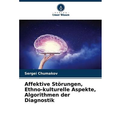 Affektive Störungen, Ethno-kulturelle Aspekte, Algorithmen der Diagnostik, Taschenbuch von Sergei Chumakov, Verlag Unser Wissen, 978-620-7-22196-7