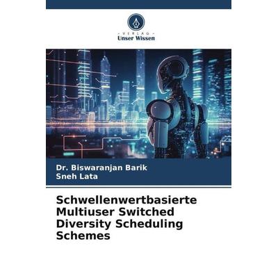 Schwellenwertbasierte Multiuser Switched Diversity Scheduling Schemes, Taschenbuch von Biswaranjan Barik,Sneh Lata, Verlag Unser Wissen,