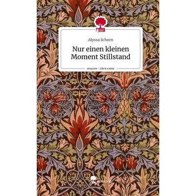 Nur einen kleinen Moment Stillstand. Life is a Story - story.one, Gebundene Ausgabe von Alyssa Schorn, Story.one publishing, 978-3-7115-2383-9