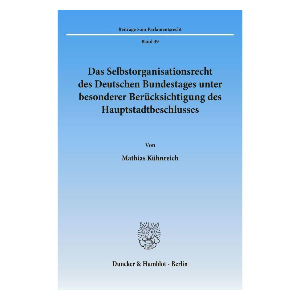 Duncker & Humblot Das Selbstorganisationsrecht des Deutschen Bundestages unter besonderer Berücksichtigung des Hauptst (Deutsch, Softcover, Mathias Kühnreich) (55340218)