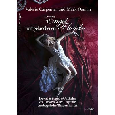 Engel mit gebrochenen Flügeln - Die wahre tragische Geschichte der Tänzerin Valerie Carpenter - Autobiografischer Tatsachen-Roman - Erinnerungen,