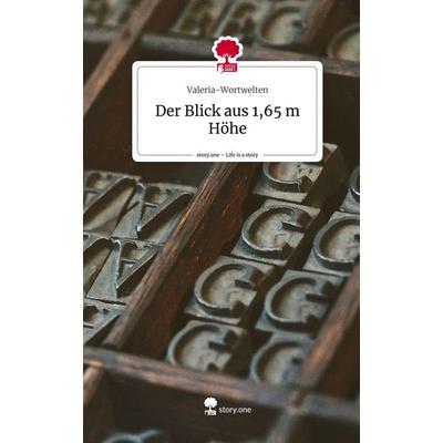 Der Blick aus 1,65 m Höhe. Life is a Story - story.one, Gebundene Ausgabe von Valeria-Wortwelten, Story.one publishing, 978-3-7108-6635-7